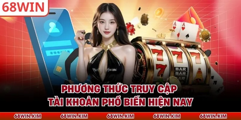 Phương thức truy cập tài khoản phổ biến hiện nay