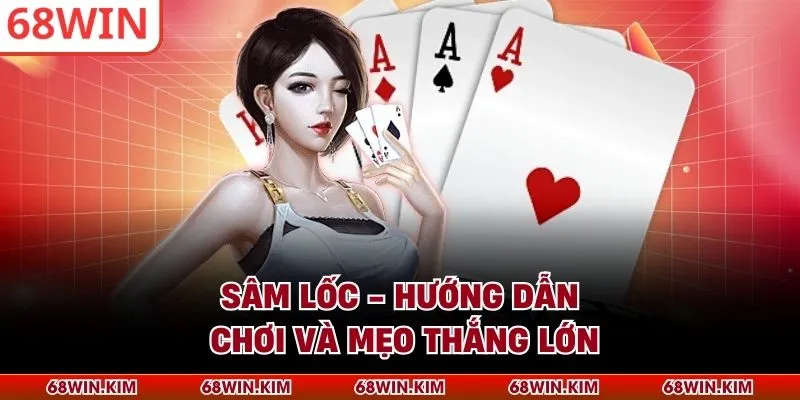 Sâm Lốc - Hướng Dẫn Chơi Và Mẹo Thắng Lớn