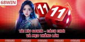 Tài Xỉu 68WIN - Cách Chơi Và Mẹo Thắng Lớn